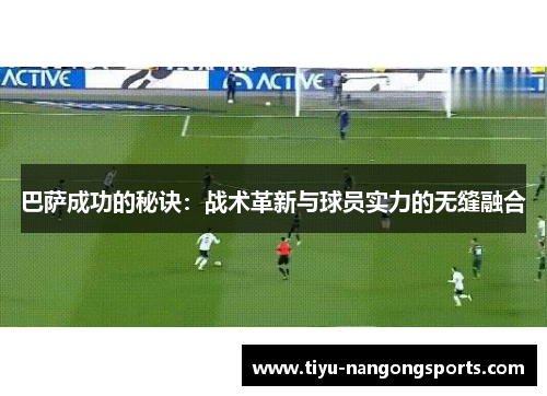 巴萨成功的秘诀：战术革新与球员实力的无缝融合